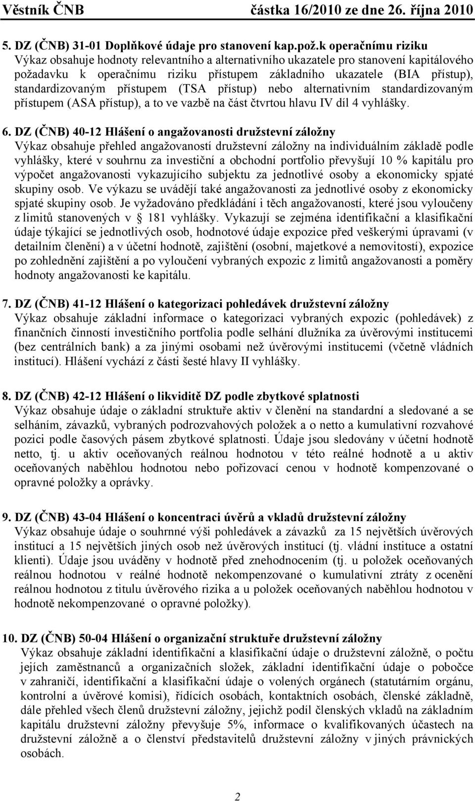 standardizovaným přístupem (TSA přístup) nebo alternativním standardizovaným přístupem (ASA přístup), a to ve vazbě na část čtvrtou hlavu IV díl 4 vyhlášky. 6.