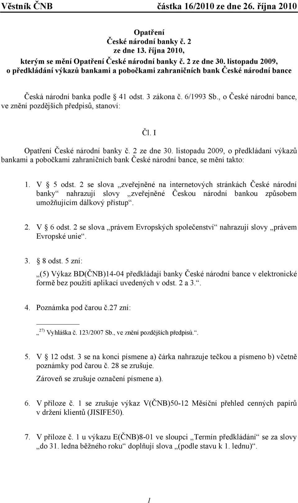 , o České národní bance, ve znění pozdějších předpisů, stanoví: Čl. I Opatření České národní banky č. 2 ze dne 30.