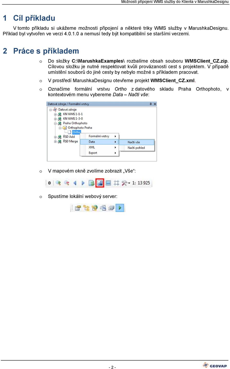 V případě umístění subrů d jiné cesty by nebyl mžné s příkladem pracvat. V prstředí MarushkaDesignu tevřeme prjekt WMSClient_CZ.xml.