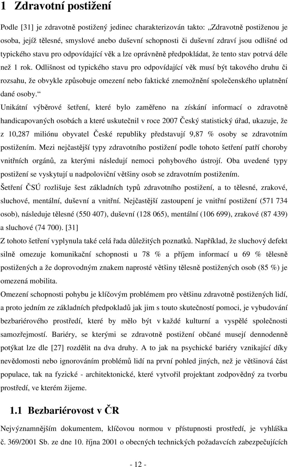 Odlišnost od typického stavu pro odpovídající věk musí být takového druhu či rozsahu, že obvykle způsobuje omezení nebo faktické znemožnění společenského uplatnění dané osoby.