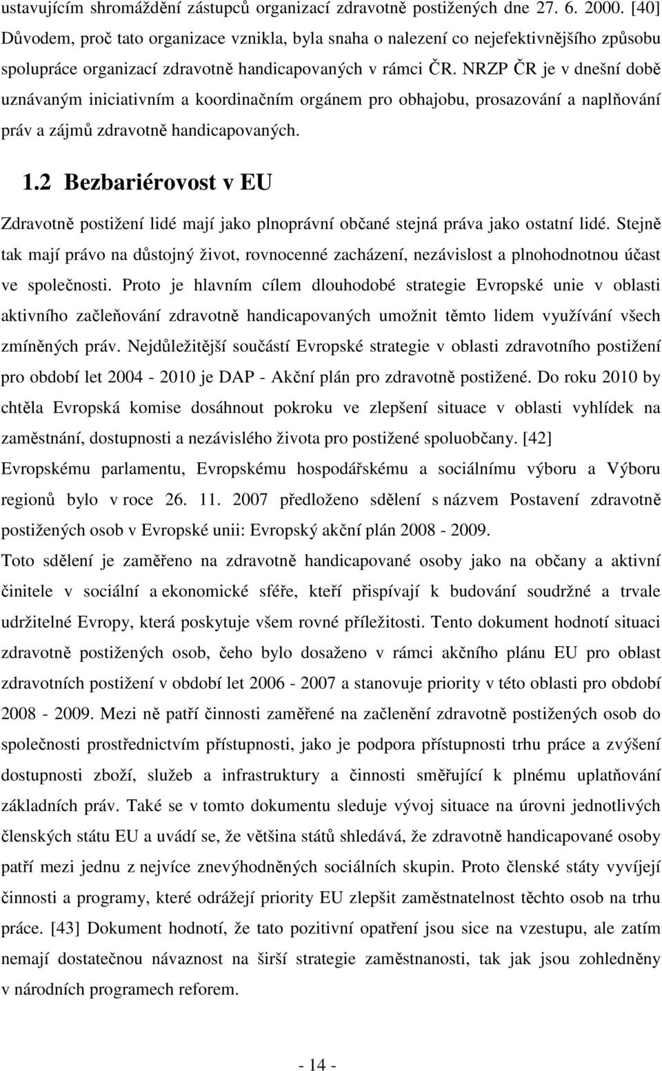 NRZP ČR je v dnešní době uznávaným iniciativním a koordinačním orgánem pro obhajobu, prosazování a naplňování práv a zájmů zdravotně handicapovaných. 1.