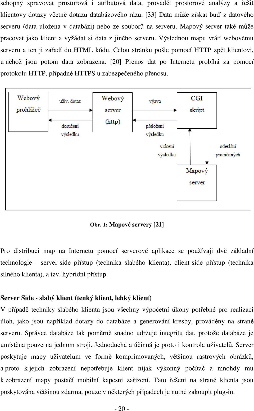 Výslednou mapu vrátí webovému serveru a ten ji zařadí do HTML kódu. Celou stránku pošle pomocí HTTP zpět klientovi, u něhož jsou potom data zobrazena.