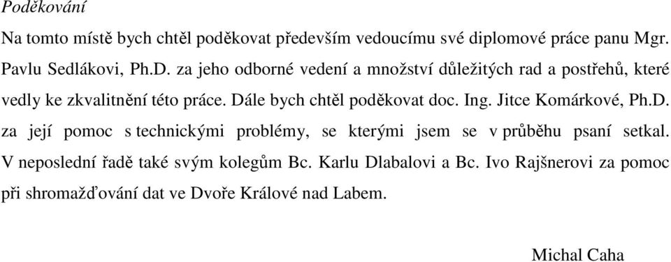 Dále bych chtěl poděkovat doc. Ing. Jitce Komárkové, Ph.D. za její pomoc s technickými problémy, se kterými jsem se v průběhu psaní setkal.