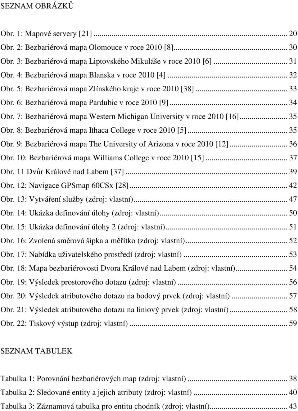 7: Bezbariérová mapa Western Michigan University v roce 2010 [16]... 35 Obr. 8: Bezbariérová mapa Ithaca College v roce 2010 [5]... 35 Obr. 9: Bezbariérová mapa The University of Arizona v roce 2010 [12].