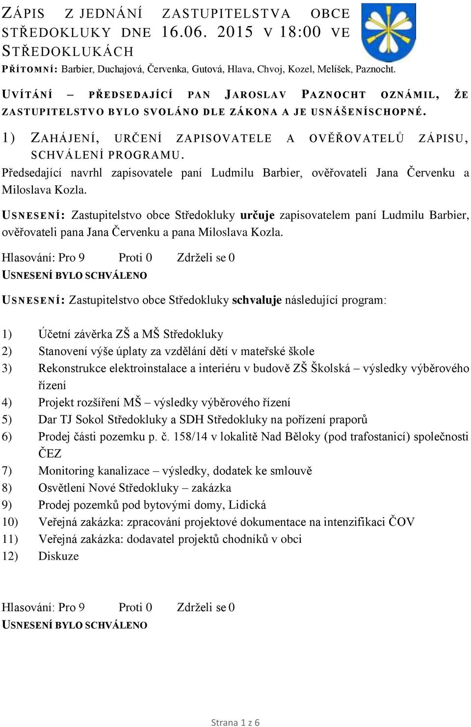 Předsedající navrhl zapisovatele paní Ludmilu Barbier, ověřovateli Jana Červenku a Miloslava Kozla.