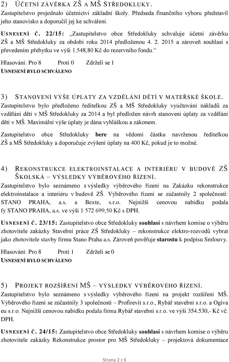 548,80 Kč do rezervního fondu. Hlasování: Pro 8 Proti 0 Zdrželi se 1 3) STANOVENÍ VÝŠE ÚPLATY ZA VZDĚLÁNÍ DĚTÍ V MATEŘSKÉ ŠKOLE.