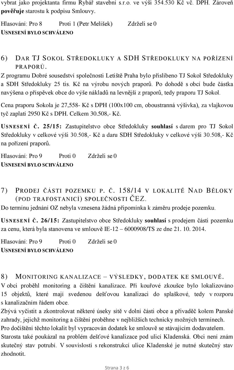 Z programu Dobré sousedství společnosti Letiště Praha bylo přislíbeno TJ Sokol Středokluky a SDH Středokluky 25 tis. Kč na výrobu nových praporů.