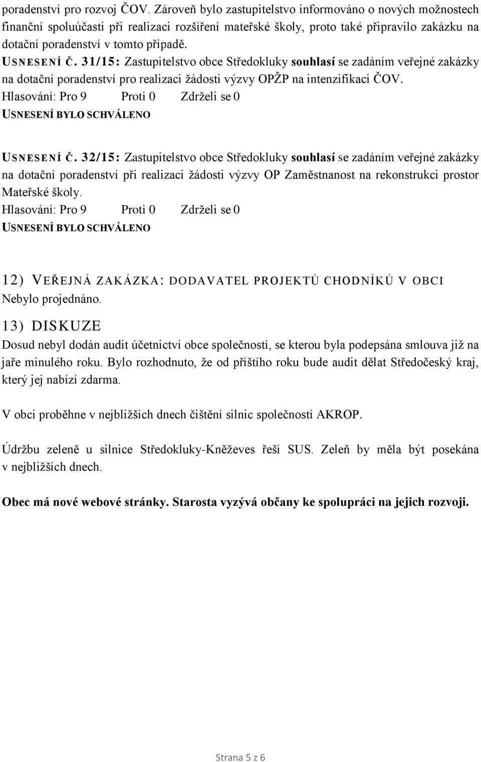 USNESENÍ Č. 31/15: Zastupitelstvo obce Středokluky souhlasí se zadáním veřejné zakázky na dotační poradenství pro realizaci žádosti výzvy OPŽP na intenzifikaci ČOV. USNESENÍ Č.