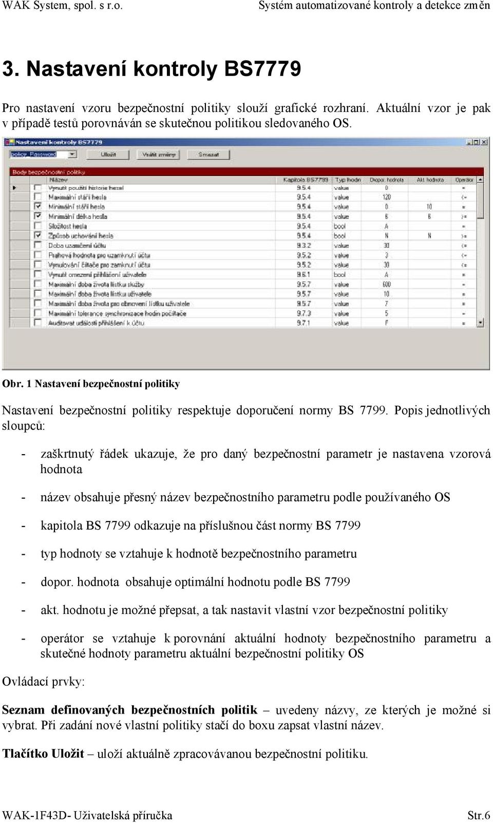 Popis jednotlivých sloupců: - zaškrtnutý řádek ukazuje, že pro daný bezpečnostní parametr je nastavena vzorová hodnota - název obsahuje přesný název bezpečnostního parametru podle používaného OS -