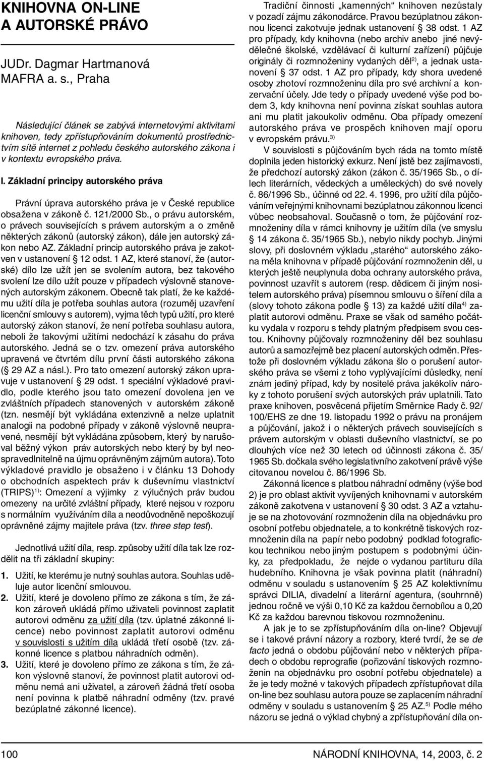 I. Základní principy autorského práva Právní úprava autorského práva je v České republice obsažena v zákoně č. 121/2000 Sb.