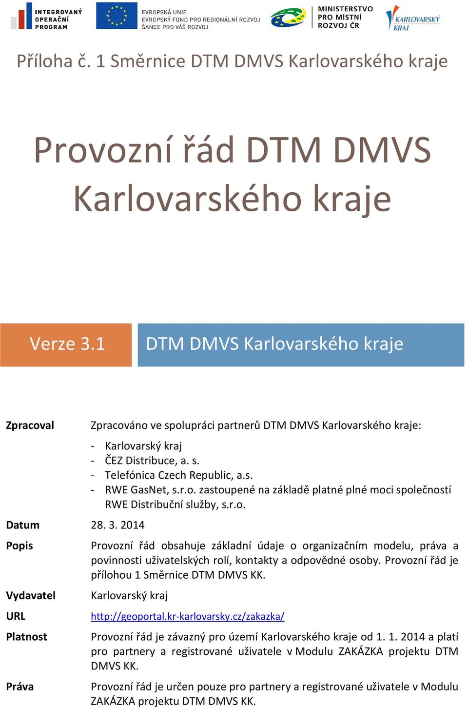 s. - RWE GasNet, s.r.o. zastoupené na základě platné plné moci společností RWE Distribuční služby, s.r.o. Provozní řád obsahuje základní údaje o organizačním modelu, práva a povinnosti uživatelských rolí, kontakty a odpovědné osoby.