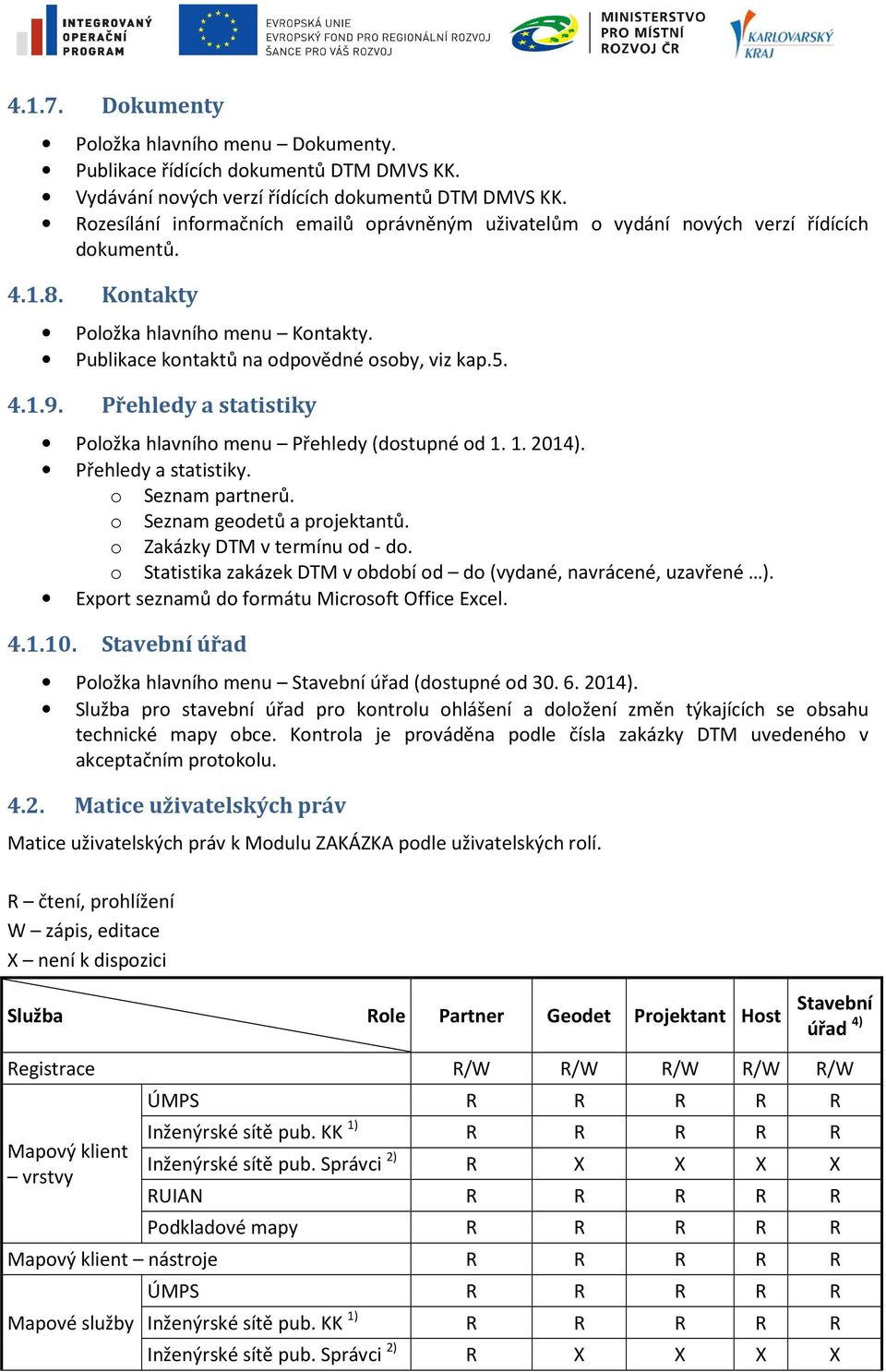 Přehledy a statistiky Položka hlavního menu Přehledy (dostupné od 1. 1. 2014). Přehledy a statistiky. o Seznam partnerů. o Seznam geodetů a projektantů. o Zakázky DTM v termínu od - do.