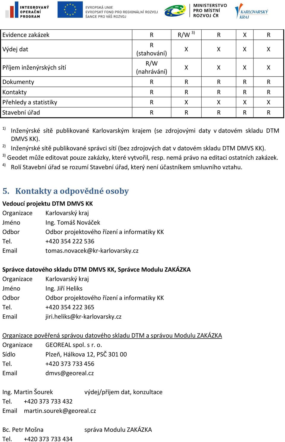 2) Inženýrské sítě publikované správci sítí (bez zdrojových dat v datovém skladu DTM DMVS KK). 3) Geodet může editovat pouze zakázky, které vytvořil, resp. nemá právo na editaci ostatních zakázek.