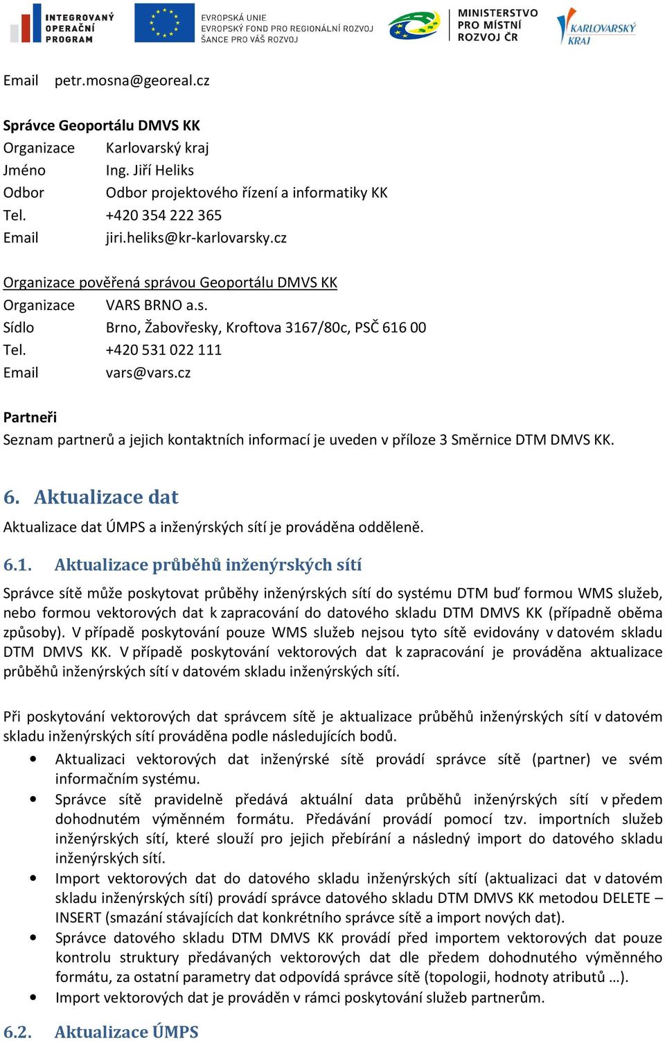 cz Partneři Seznam partnerů a jejich kontaktních informací je uveden v příloze 3 Směrnice DTM DMVS KK. 6. Aktualizace dat Aktualizace dat ÚMPS a inženýrských sítí je prováděna odděleně. 6.1.