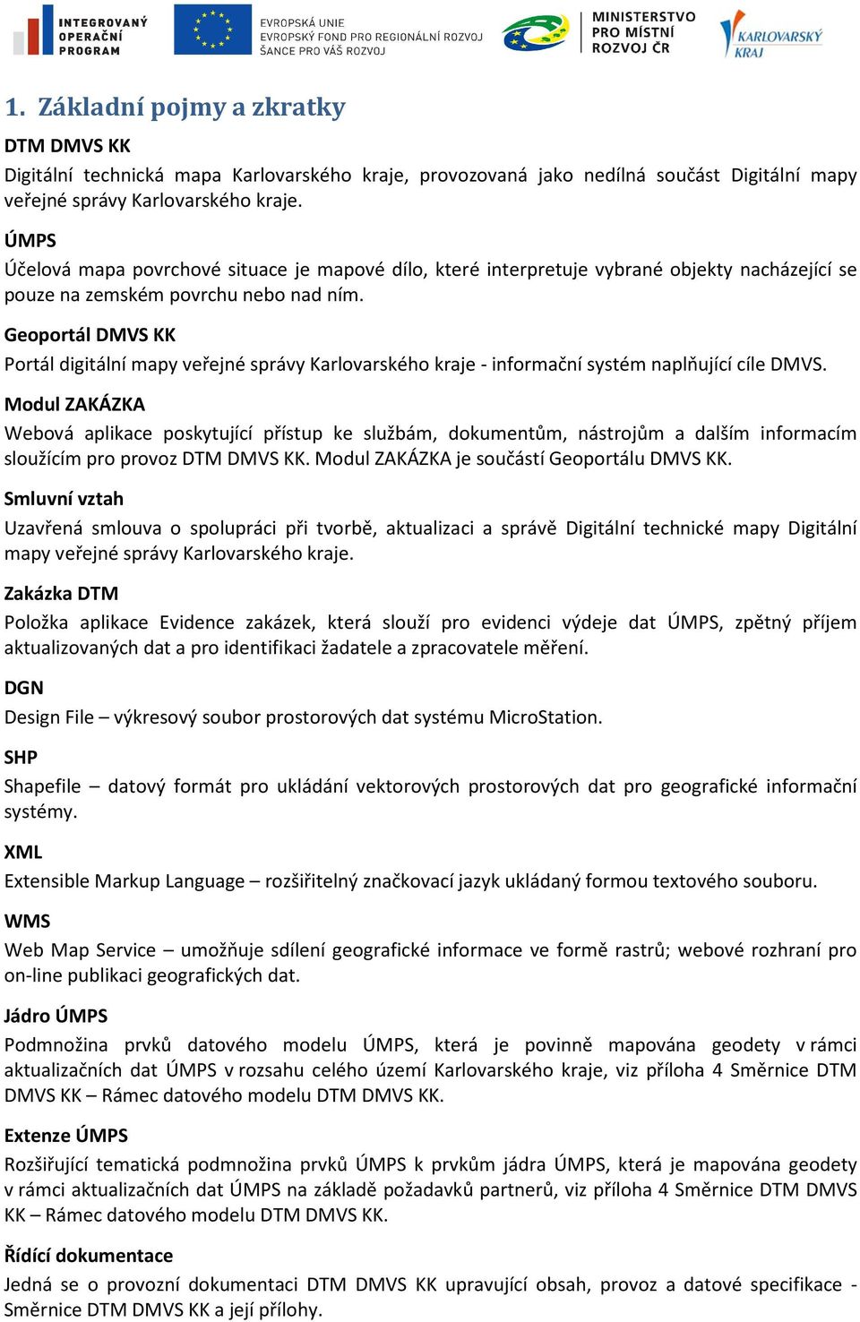 Geoportál DMVS KK Portál digitální mapy veřejné správy Karlovarského kraje - informační systém naplňující cíle DMVS.