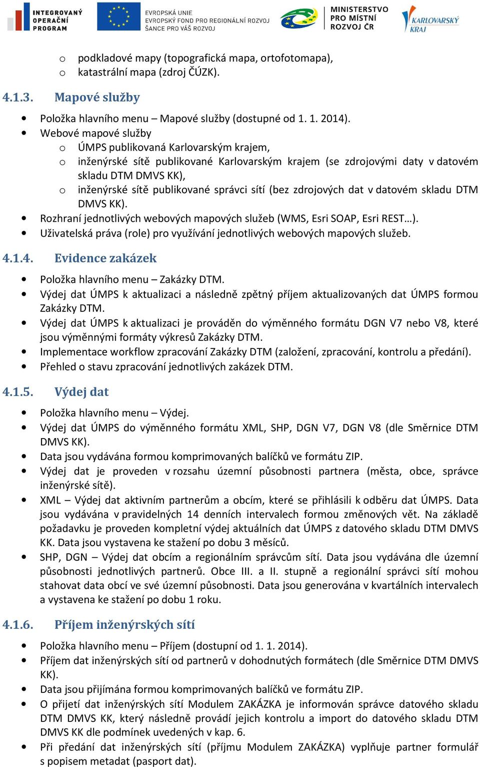 sítí (bez zdrojových dat v datovém skladu DTM DMVS KK). Rozhraní jednotlivých webových mapových služeb (WMS, Esri SOAP, Esri REST ).