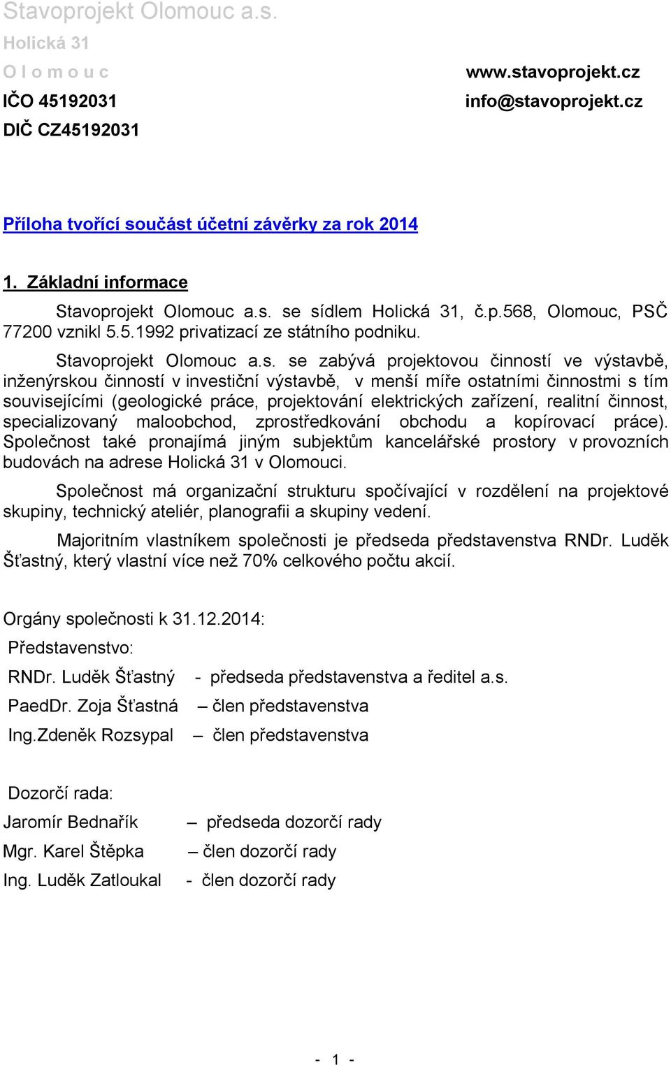 se sídlem Holická 31, č.p.568, Olomouc, PSČ 77200 vznikl 5.5.1992 privatizací ze státního podniku. Stavoprojekt Olomouc a.s. se zabývá projektovou činností ve výstavbě, inženýrskou činností v