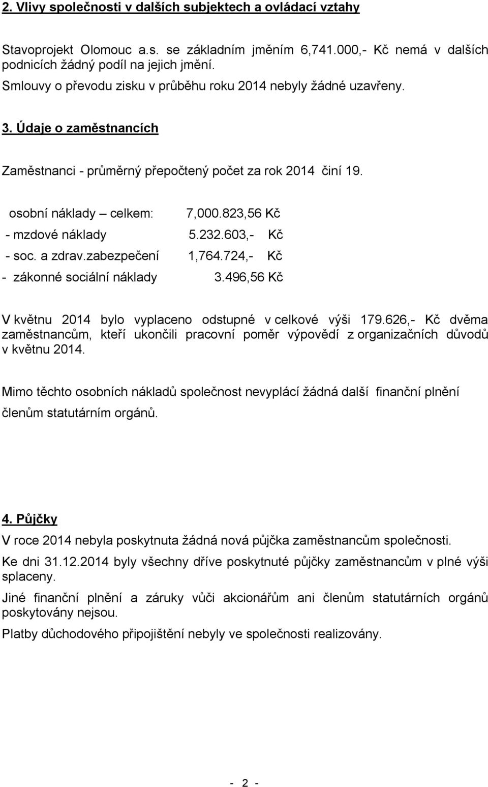 823,56 Kč - mzdové náklady 5.232.603,- Kč - soc. a zdrav.zabezpečení 1,764.724,- Kč - zákonné sociální náklady 3.496,56 Kč V květnu 2014 bylo vyplaceno odstupné v celkové výši 179.