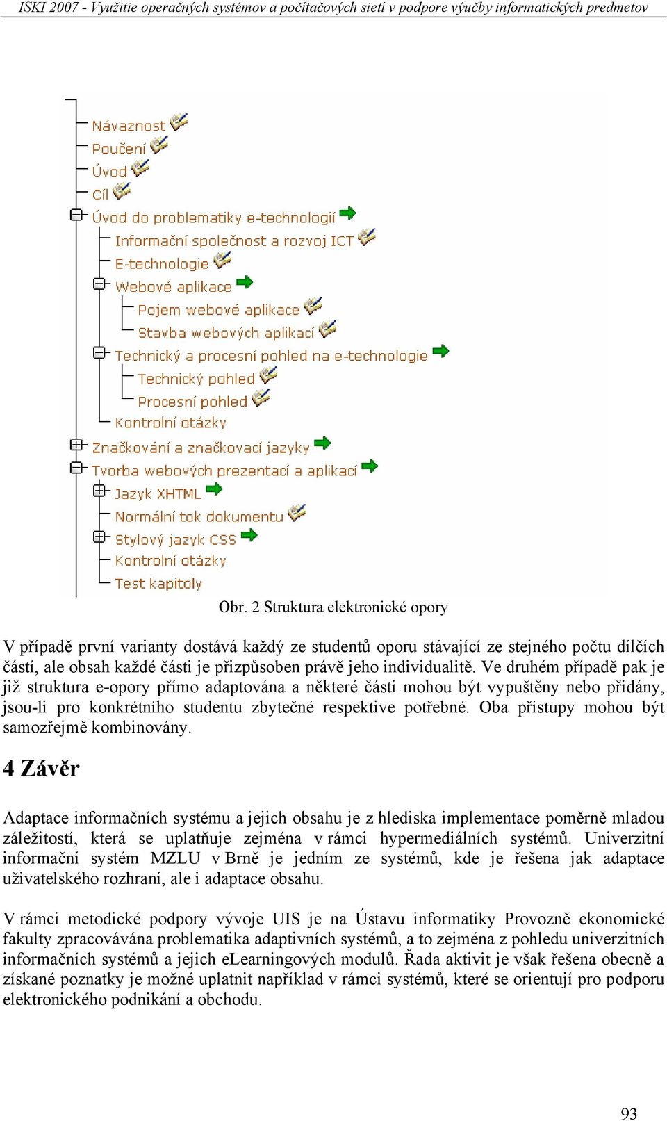 Oba přístupy mohou být samozřejmě kombinovány.