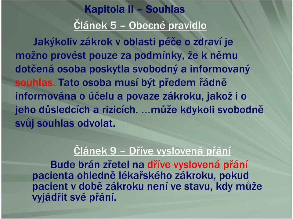 Tato osoba musí být předem řádně informována o účelu a povaze zákroku, jakož i o jeho důsledcích a rizicích.