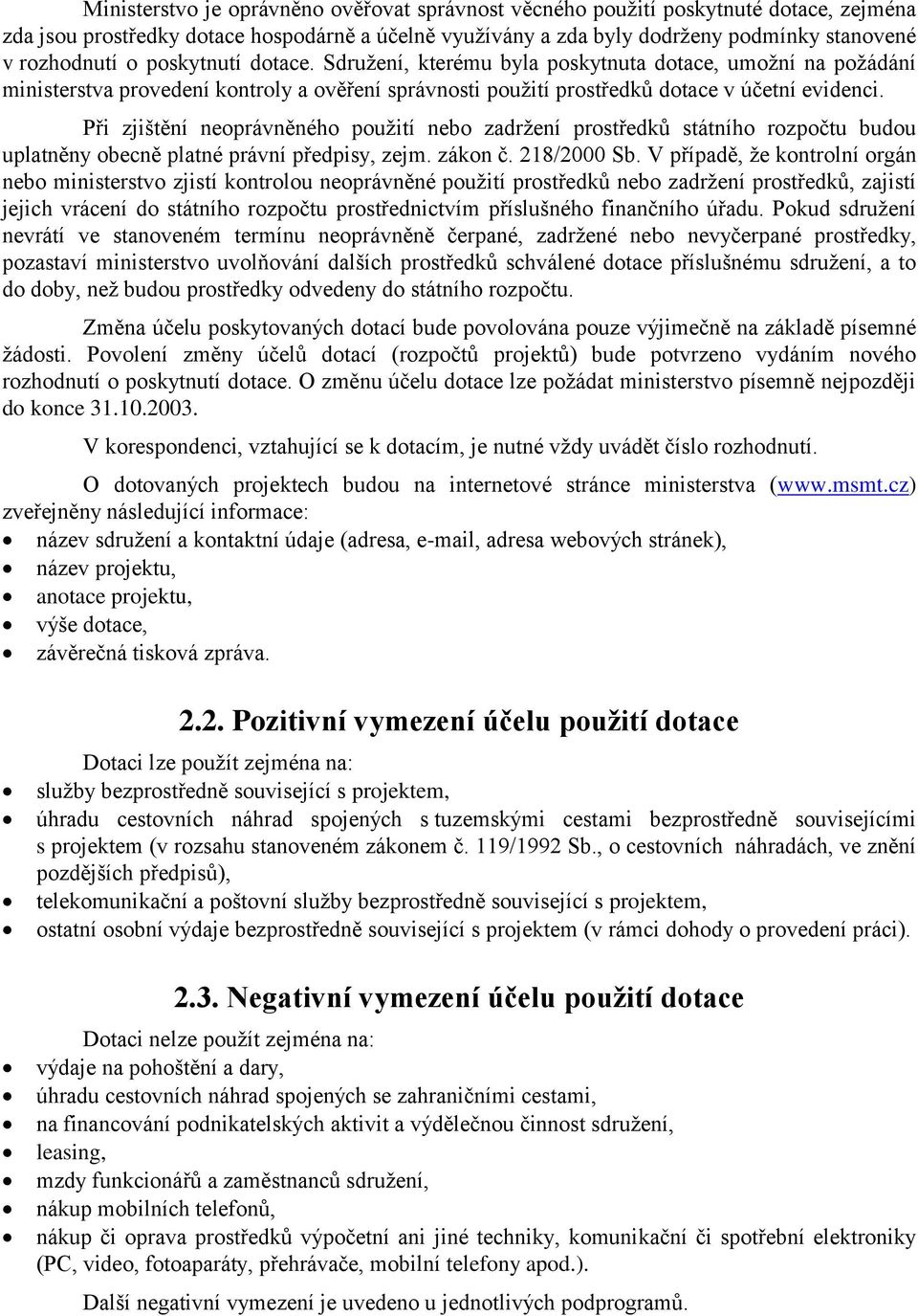Při zjištění neoprávněného použití nebo zadržení prostředků státního rozpočtu budou uplatněny obecně platné právní předpisy, zejm. zákon č. 218/2000 Sb.