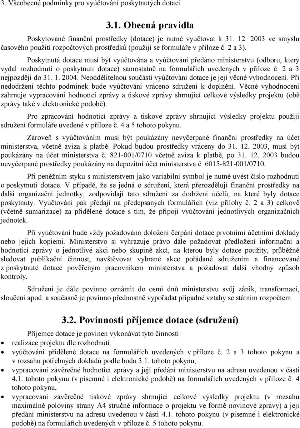 Poskytnutá dotace musí být vyúčtována a vyúčtování předáno ministerstvu (odboru, který vydal rozhodnutí o poskytnutí dotace) samostatně na formulářích uvedených v příloze č. 2 a 3 nejpozději do 31. 1.