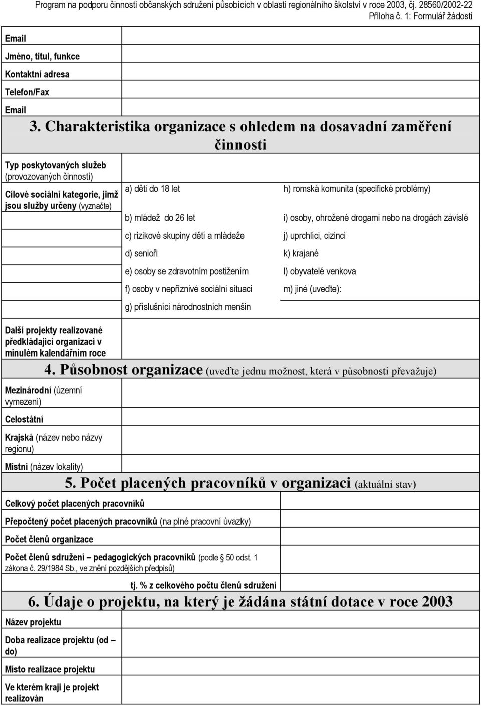 Charakteristika organizace s ohledem na dosavadní zaměření činnosti Typ poskytovaných služeb (provozovaných činností) Cílové sociální kategorie, jimž jsou služby určeny (vyznačte) a) děti do 18 let