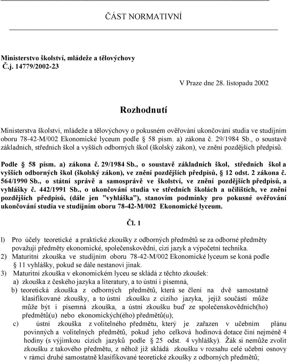 , o soustavě základních, středních škol a vyšších odborných škol (školský zákon), ve znění pozdějších předpisů. Podle 58 písm. a) zákona č. 29/1984 Sb.