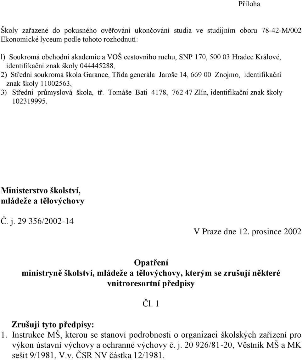 škola, tř. Tomáše Bati 4178, 762 47 Zlín, identifikační znak školy 102319995. Ministerstvo školství, mládeže a tělovýchovy Č. j. 29 356/2002-14 V Praze dne 12.