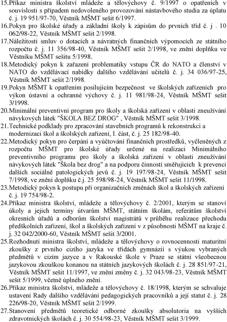 Náležitosti smluv o dotacích a návratných finančních výpomocích ze státního rozpočtu č. j. 11 356/98-40, Věstník MŠMT sešit 2/1998, ve znění doplňku ve Věstníku MŠMT sešitu 5/1998. 18.