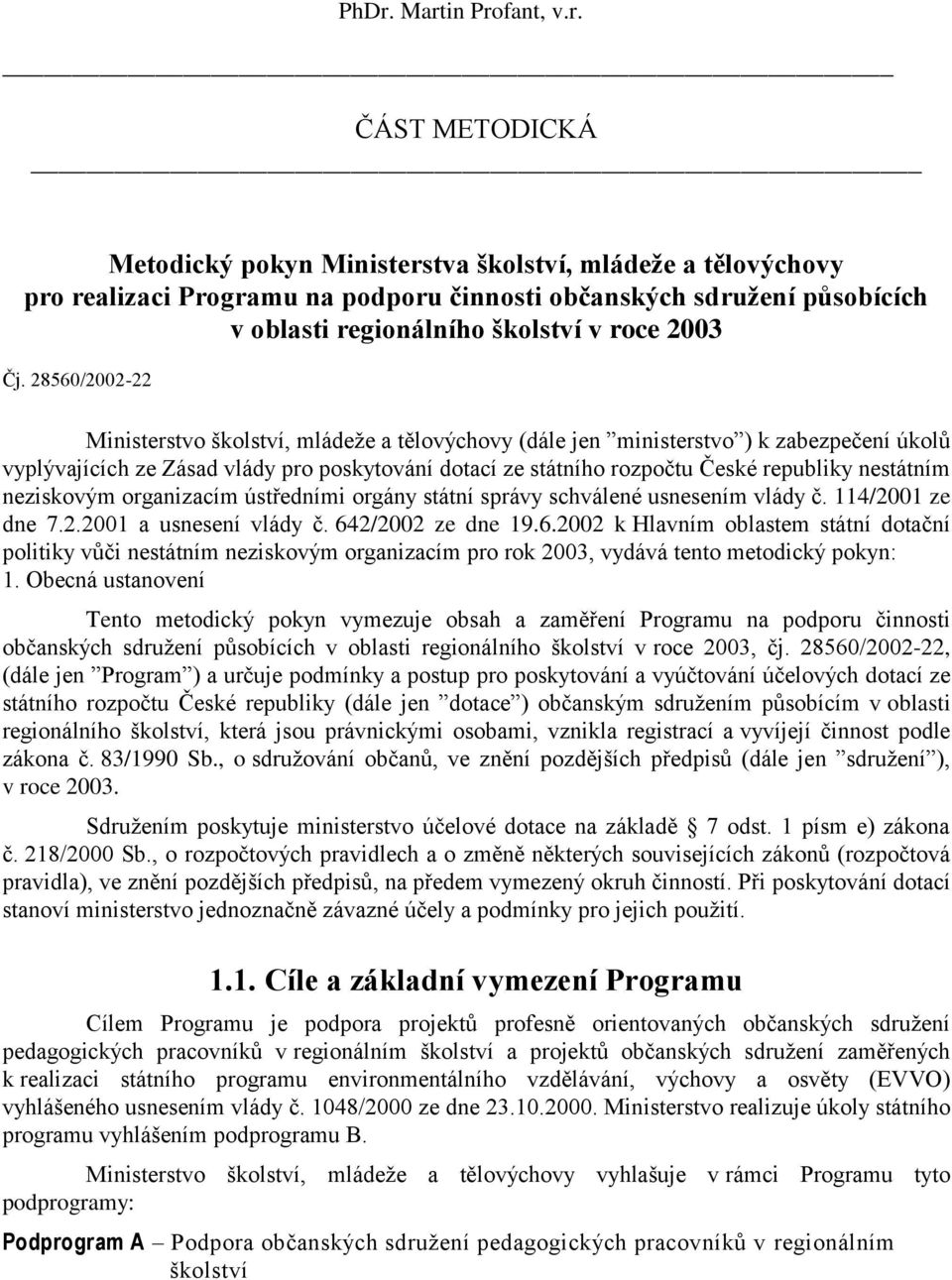 28560/2002-22 Ministerstvo školství, mládeže a tělovýchovy (dále jen ministerstvo ) k zabezpečení úkolů vyplývajících ze Zásad vlády pro poskytování dotací ze státního rozpočtu České republiky