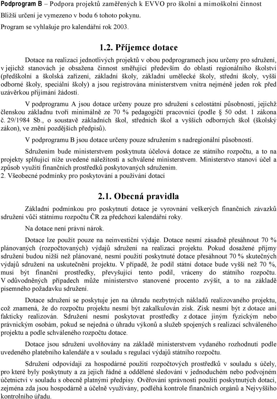 Příjemce dotace Dotace na realizaci jednotlivých projektů v obou podprogramech jsou určeny pro sdružení, v jejichž stanovách je obsažena činnost směřující především do oblasti regionálního školství