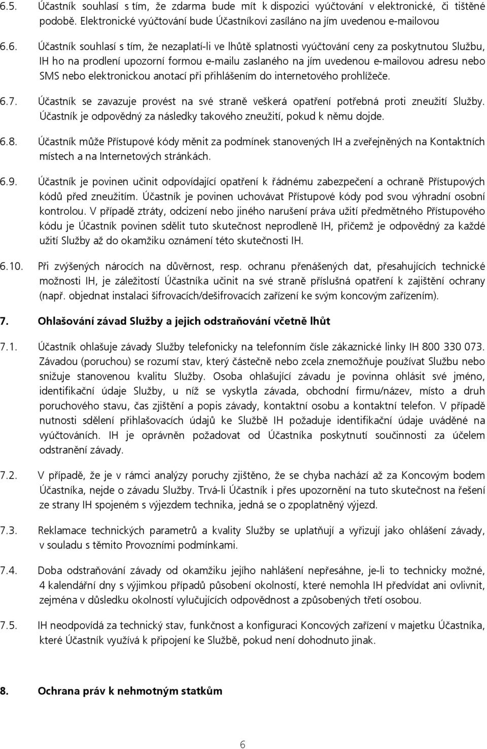 elektronickou anotací při přihlášením do internetového prohlížeče. 6.7. Účastník se zavazuje provést na své straně veškerá opatření potřebná proti zneužití Služby.