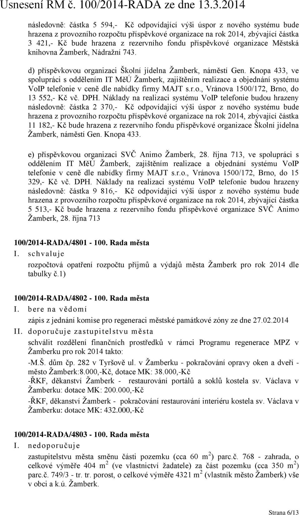 Knopa 433, ve spolupráci s oddělením IT MěÚ Žamberk, zajištěním realizace a objednání systému VoIP telefonie v ceně dle nabídky firmy MAJT s.r.o., Vránova 1500/172, Brno, do 13 552,- Kč vč. DPH.