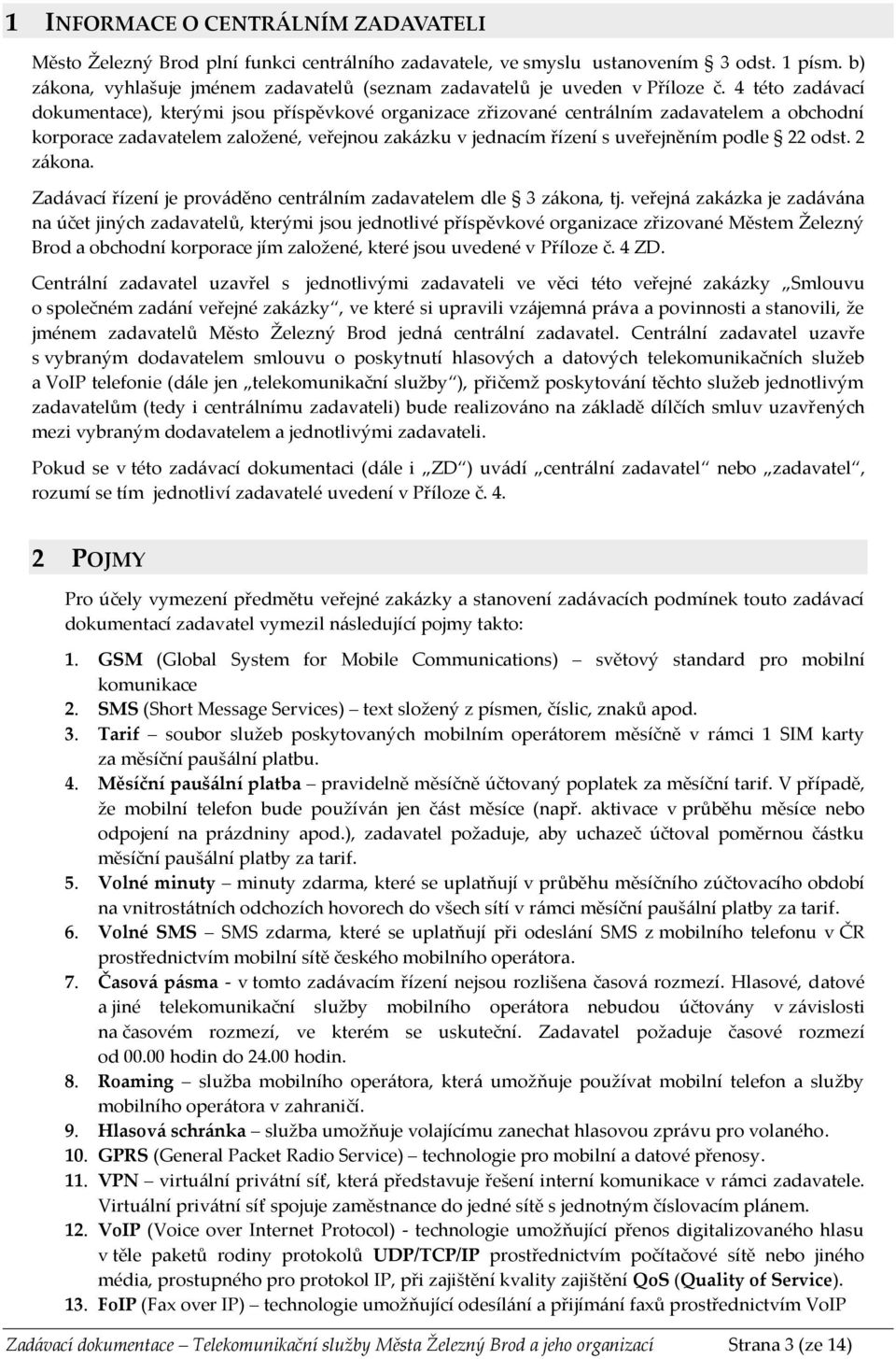 4 této zadávací dokumentace), kterými jsou příspěvkové organizace zřizované centrálním zadavatelem a obchodní korporace zadavatelem založené, veřejnou zakázku v jednacím řízení s uveřejněním podle 22