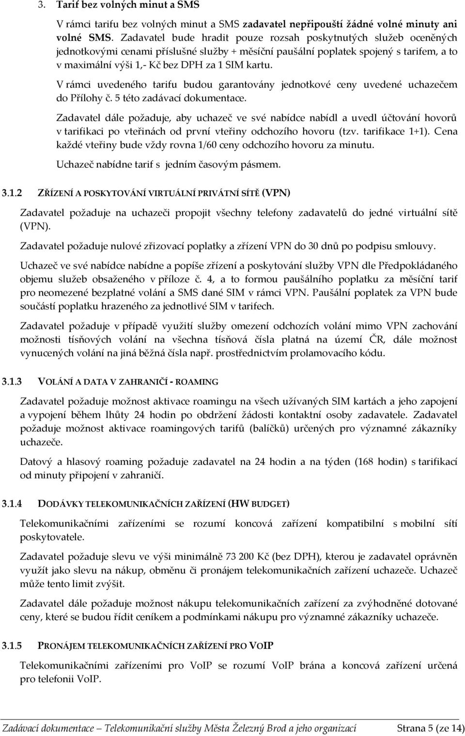 kartu. V rámci uvedeného tarifu budou garantovány jednotkové ceny uvedené uchazečem do Přílohy č. 5 této zadávací dokumentace.