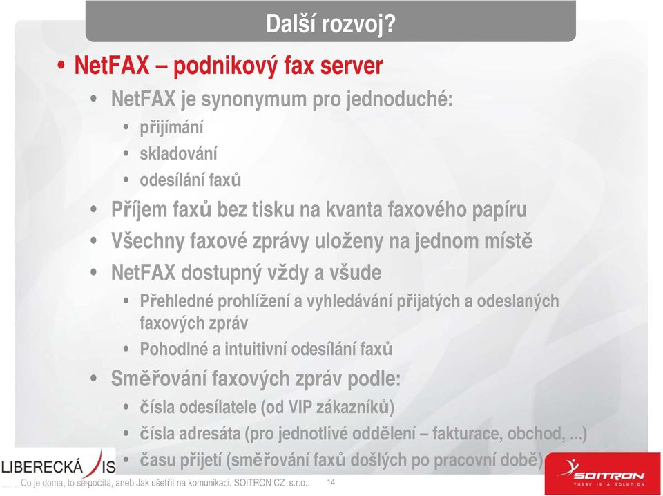 faxového papíru Všechny faxové zprávy uloženy na jednom místě NetFAX dostupný vždy a všude Přehledné prohlížení a vyhledávání