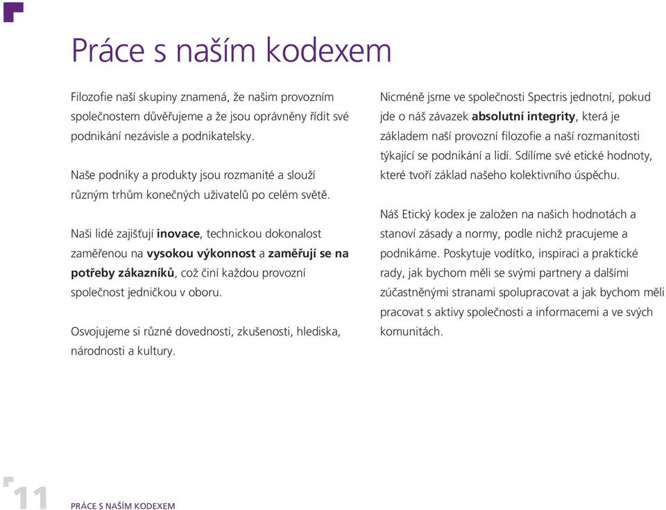 Naši lidé zajišťují inovace, technickou dokonalost zaměřenou na vysokou výkonnost a zaměřují se na potřeby zákazníků, což činí každou provozní společnost jedničkou v oboru.