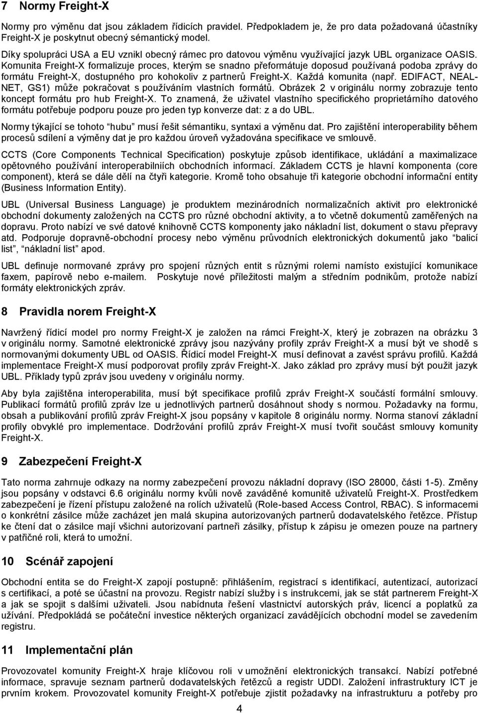 Komunita Freight-X formalizuje proces, kterým se snadno přeformátuje doposud používaná podoba zprávy do formátu Freight-X, dostupného pro kohokoliv z partnerů Freight-X. Každá komunita (např.