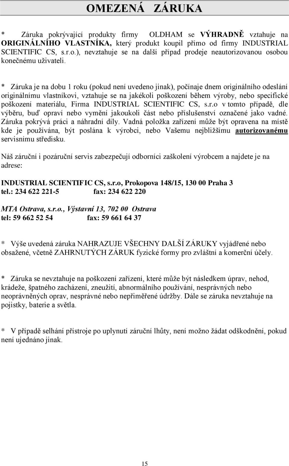 materiálu, Firma INDUSTRIAL SCIENTIFIC CS, s.r.o v tomto případě, dle výběru, buď opraví nebo vymění jakoukoli část nebo příslušenství označené jako vadné. Záruka pokrývá práci a náhradní díly.