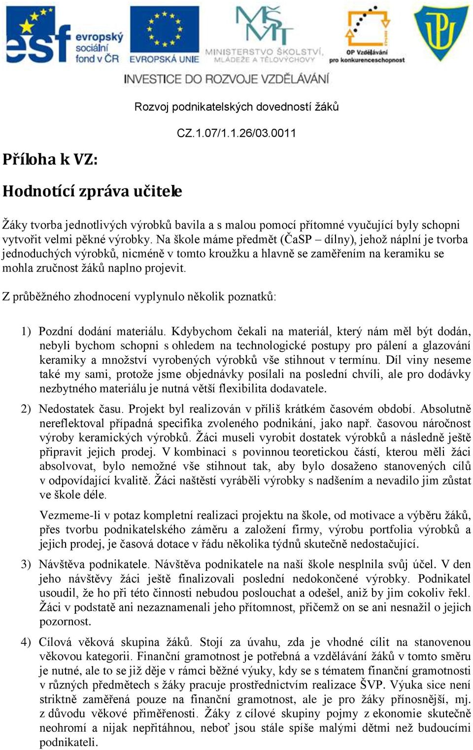 Z průběžného zhodnocení vyplynulo několik poznatků: 1) Pozdní dodání materiálu.