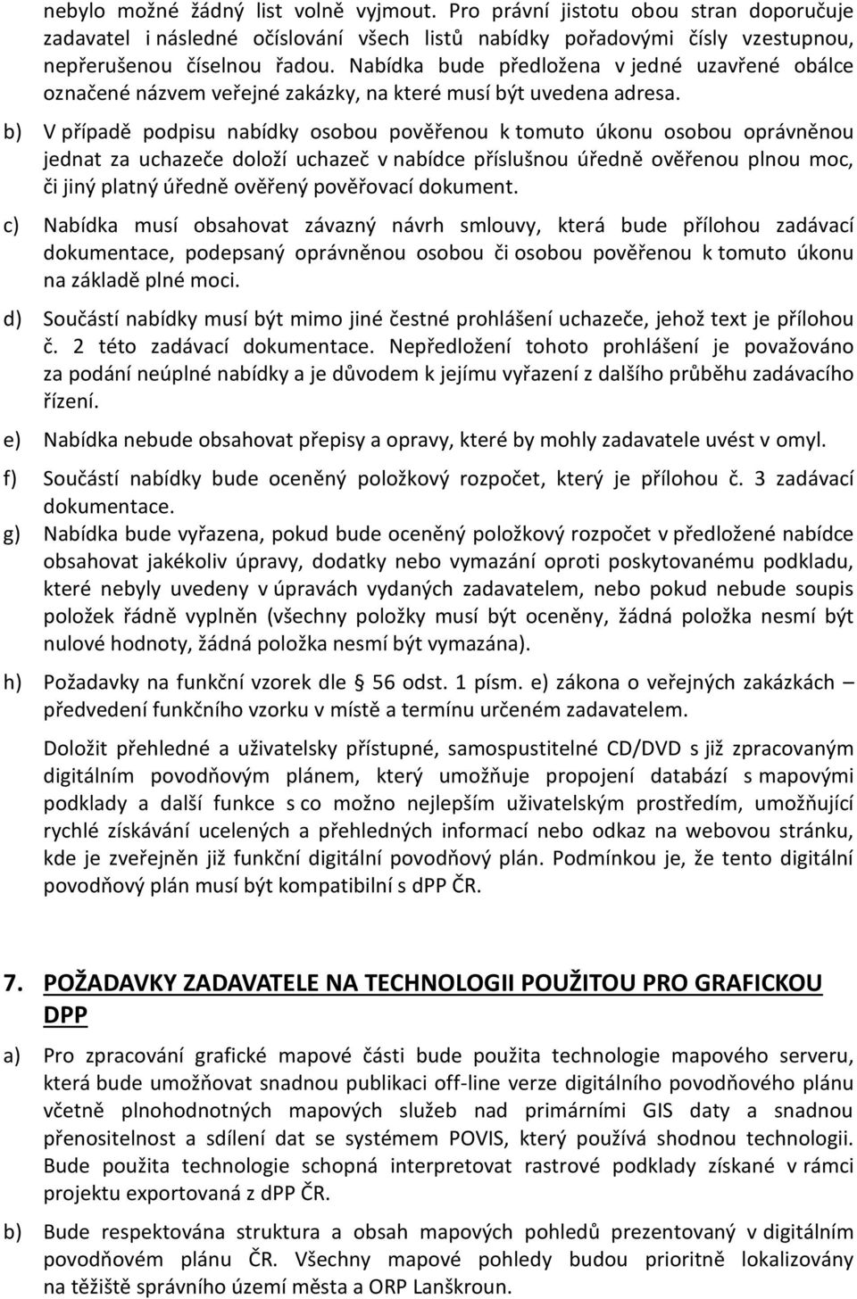 b) V případě podpisu nabídky osobou pověřenou k tomuto úkonu osobou oprávněnou jednat za uchazeče doloží uchazeč v nabídce příslušnou úředně ověřenou plnou moc, či jiný platný úředně ověřený