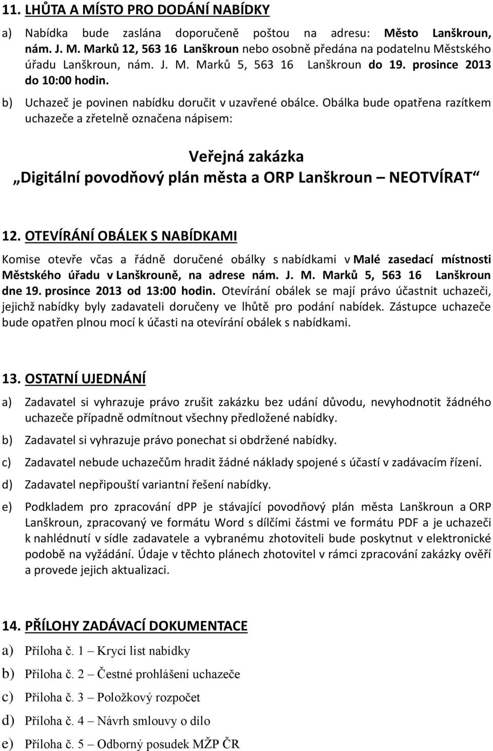 Obálka bude opatřena razítkem uchazeče a zřetelně označena nápisem: Veřejná zakázka Digitální povodňový plán města a ORP Lanškroun NEOTVÍRAT 12.