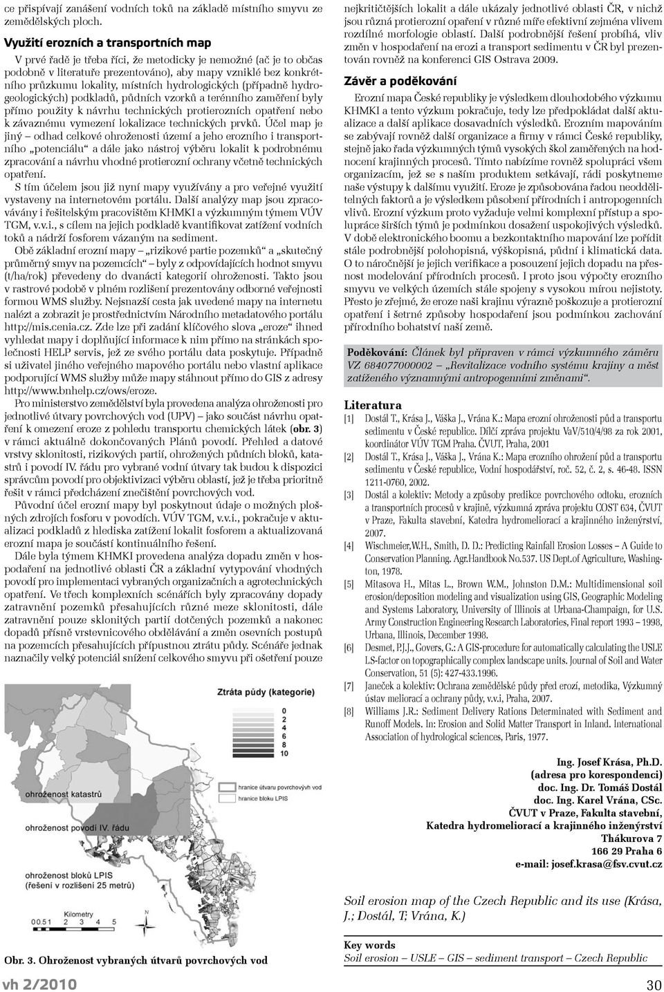 místních hydrologických (případně hydrogeologických) podkladů, půdních vzorků a terénního zaměření byly přímo použity k návrhu technických protierozních opatření nebo k závaznému vymezení lokalizace