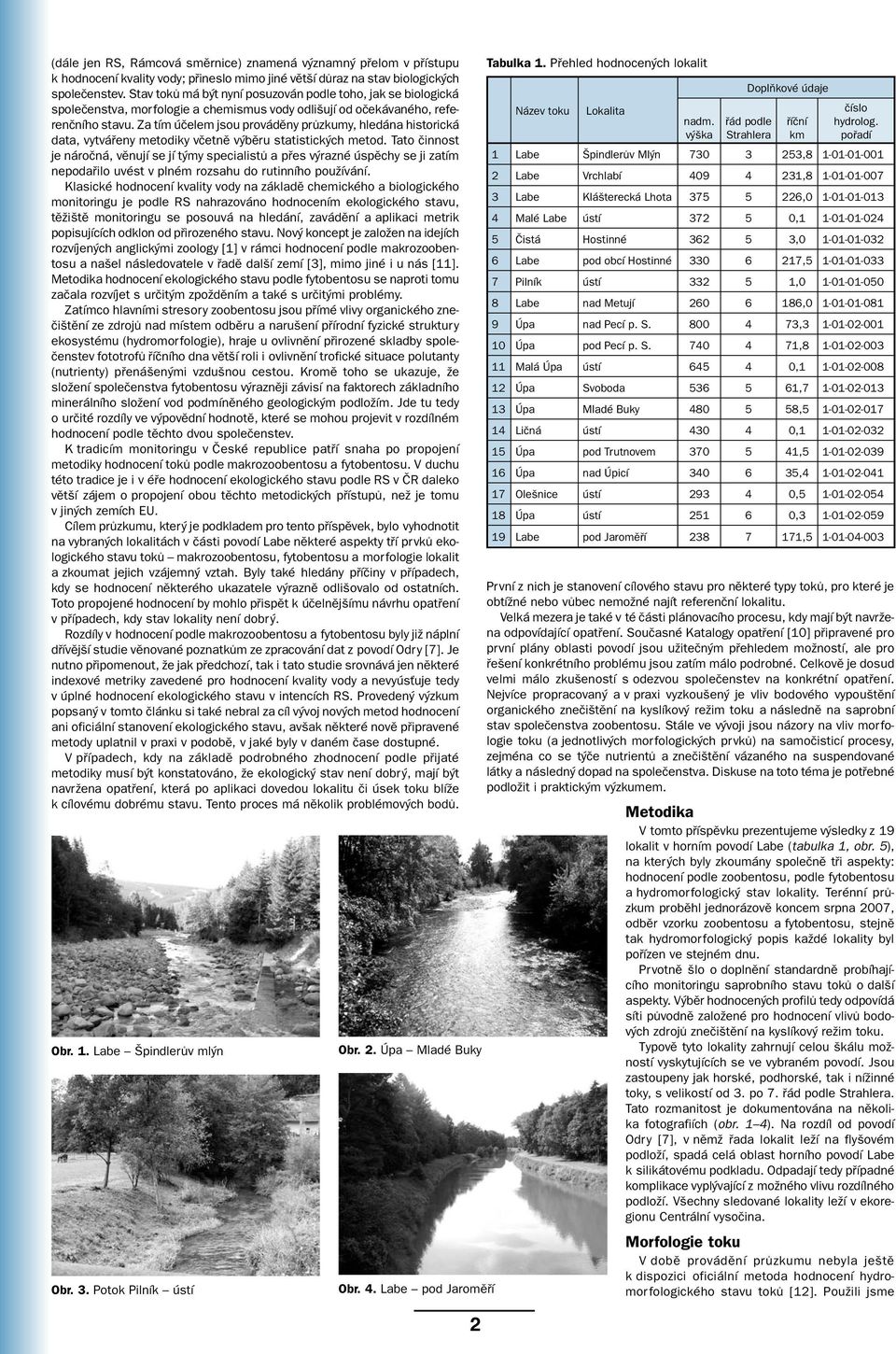 Za tím účelem jsou prováděny průzkumy, hledána historická data, vytvářeny metodiky včetně výběru statistických metod.