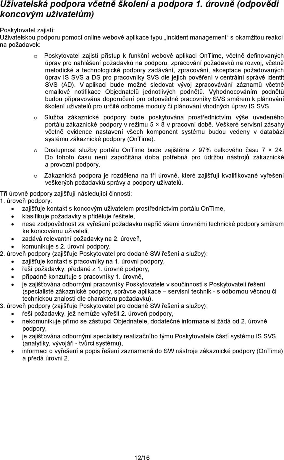 aplikaci OnTime, včetně definvaných úprav pr nahlášení pžadavků na pdpru, zpracvání pžadavků na rzvj, včetně metdické a technlgické pdpry zadávání, zpracvání, akceptace pžadvaných úprav IS SVS a DS