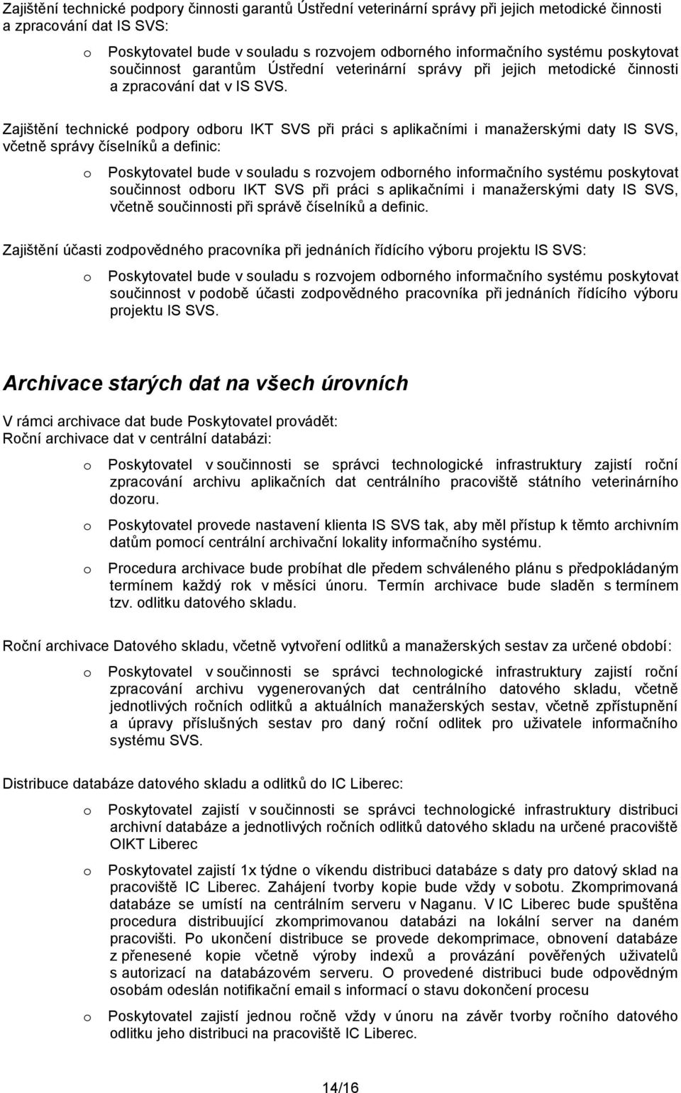 Zajištění technické pdpry dbru IKT SVS při práci s aplikačními i manažerskými daty IS SVS, včetně správy číselníků a definic: Pskytvatel bude v suladu s rzvjem dbrnéh infrmačníh systému pskytvat