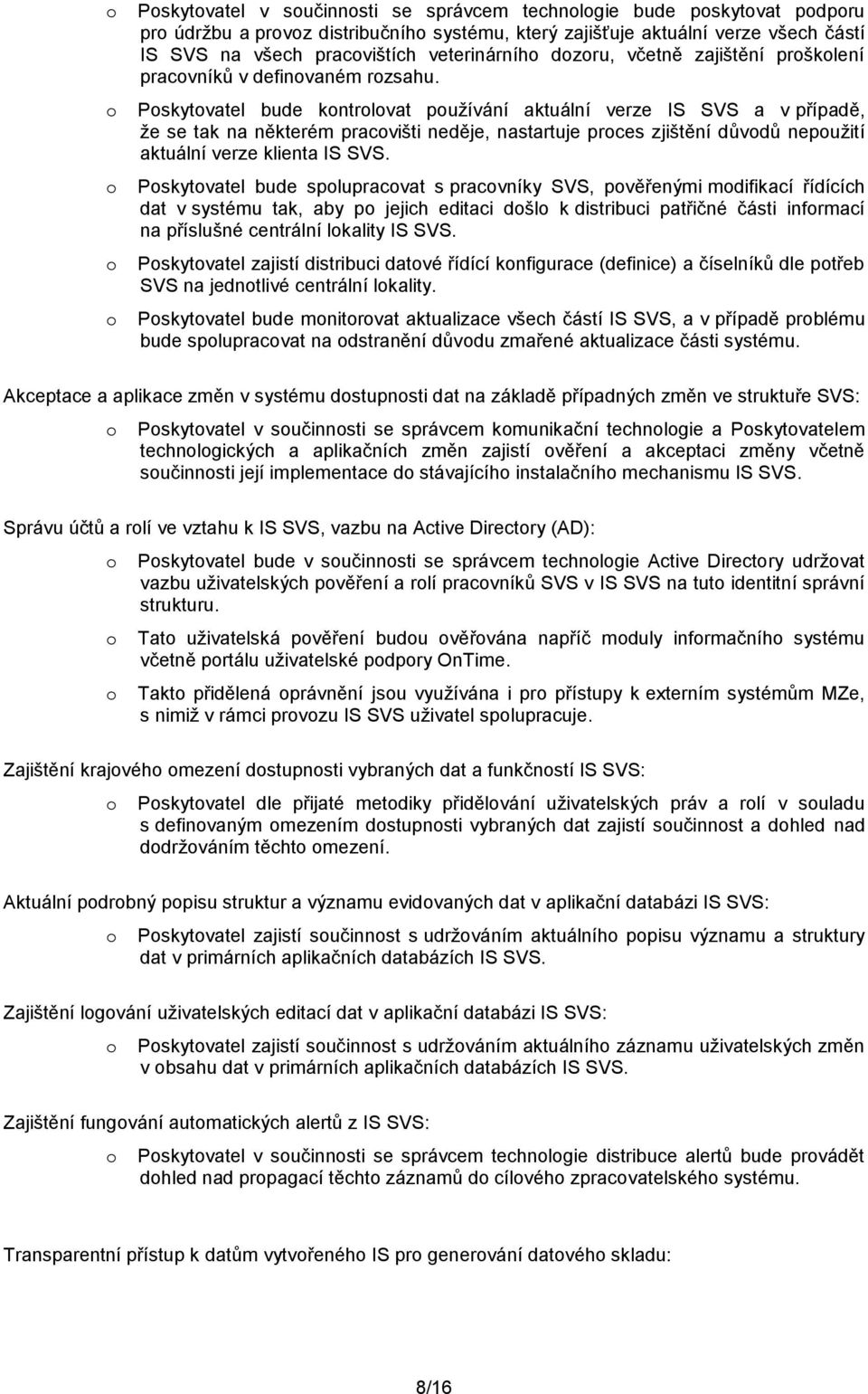 Pskytvatel bude kntrlvat pužívání aktuální verze IS SVS a v případě, že se tak na některém pracvišti neděje, nastartuje prces zjištění důvdů nepužití aktuální verze klienta IS SVS.