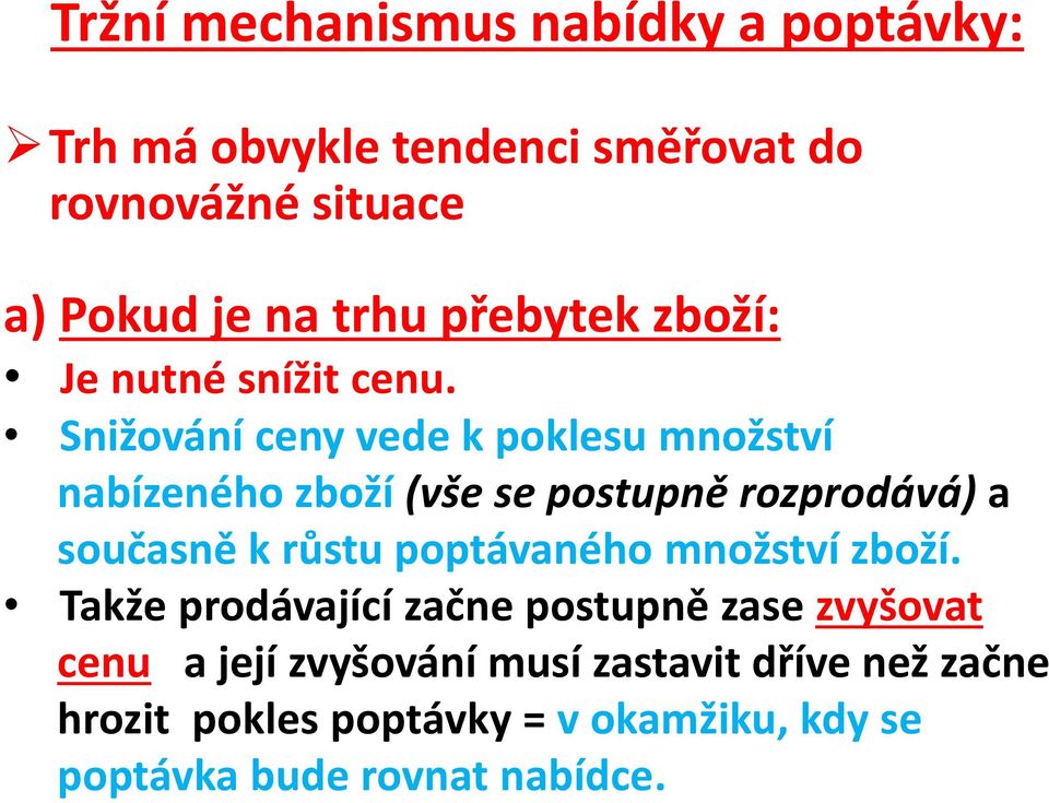 Snižování ceny vede k poklesu množství nabízeného zboží (vše se postupně rozprodává) a současně k růstu