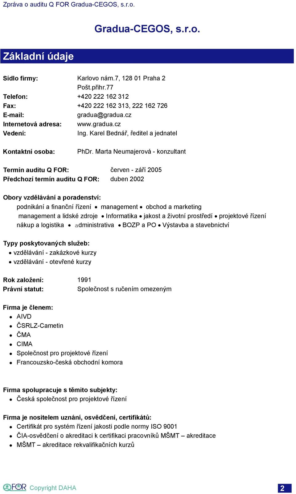 Marta Neumajerová - konzultant Termín auditu Q FOR: červen - září 2005 Předchozí termín auditu Q FOR: duben 2002 Obory vzdělávání a poradenství: podnikání a finanční řízení management obchod a